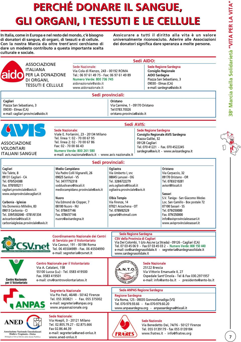 SSOCIZIONE ITLIN ER L DONZIONE DI ORGNI, TESSUTI E CELLULE Cagliari iazza San Sebastiano, 3 09030 - Elmas (C) e-mail: cagliari.provincia@aido.it Sede Nazionale: Via Cola di Rienzo, 243-00192 ROM Tel.
