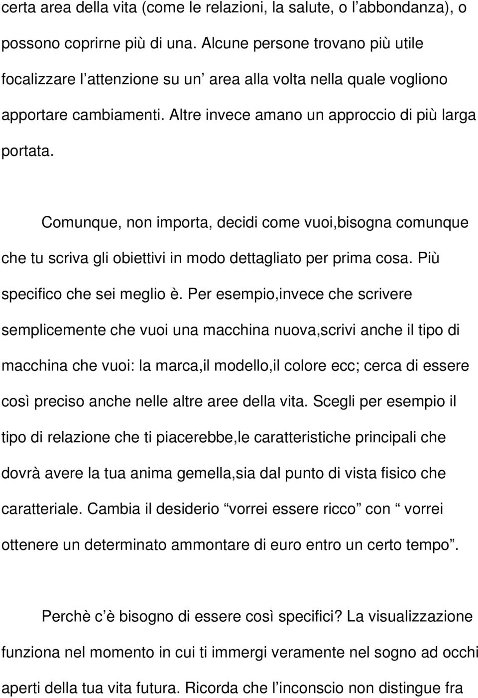 Comunque, non importa, decidi come vuoi,bisogna comunque che tu scriva gli obiettivi in modo dettagliato per prima cosa. Più specifico che sei meglio è.