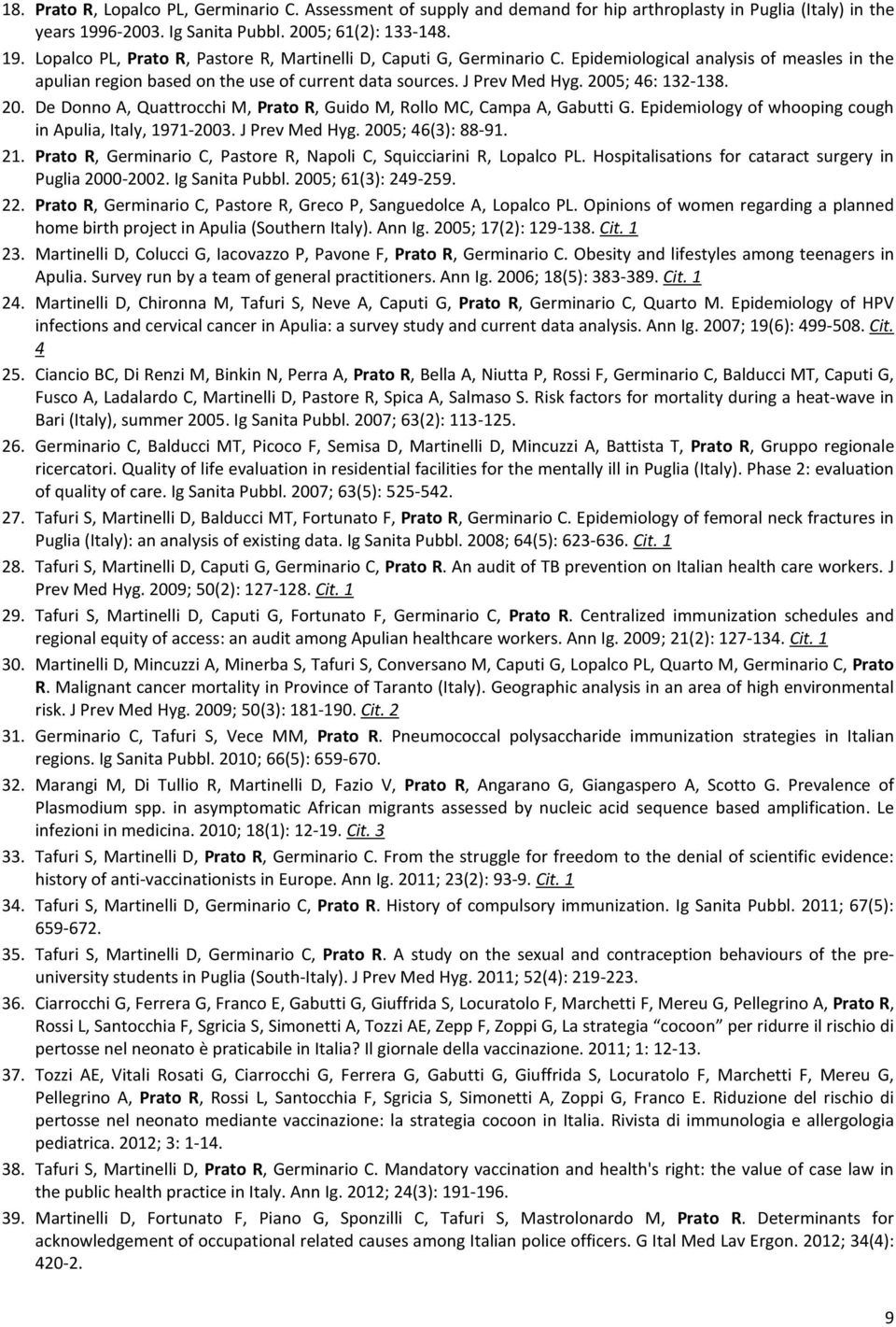 Epidemiology of whooping cough in Apulia, Italy, 1971-2003. J Prev Med Hyg. 2005; 46(3): 88-91. 21. Prato R, Germinario C, Pastore R, Napoli C, Squicciarini R, Lopalco PL.