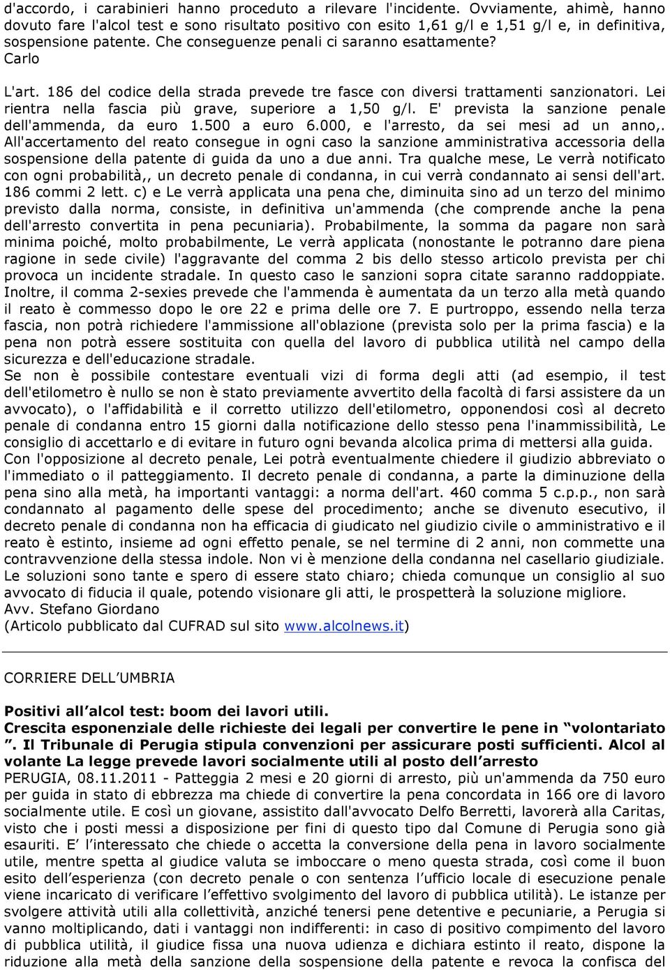 Carlo L'art. 186 del codice della strada prevede tre fasce con diversi trattamenti sanzionatori. Lei rientra nella fascia più grave, superiore a 1,50 g/l.