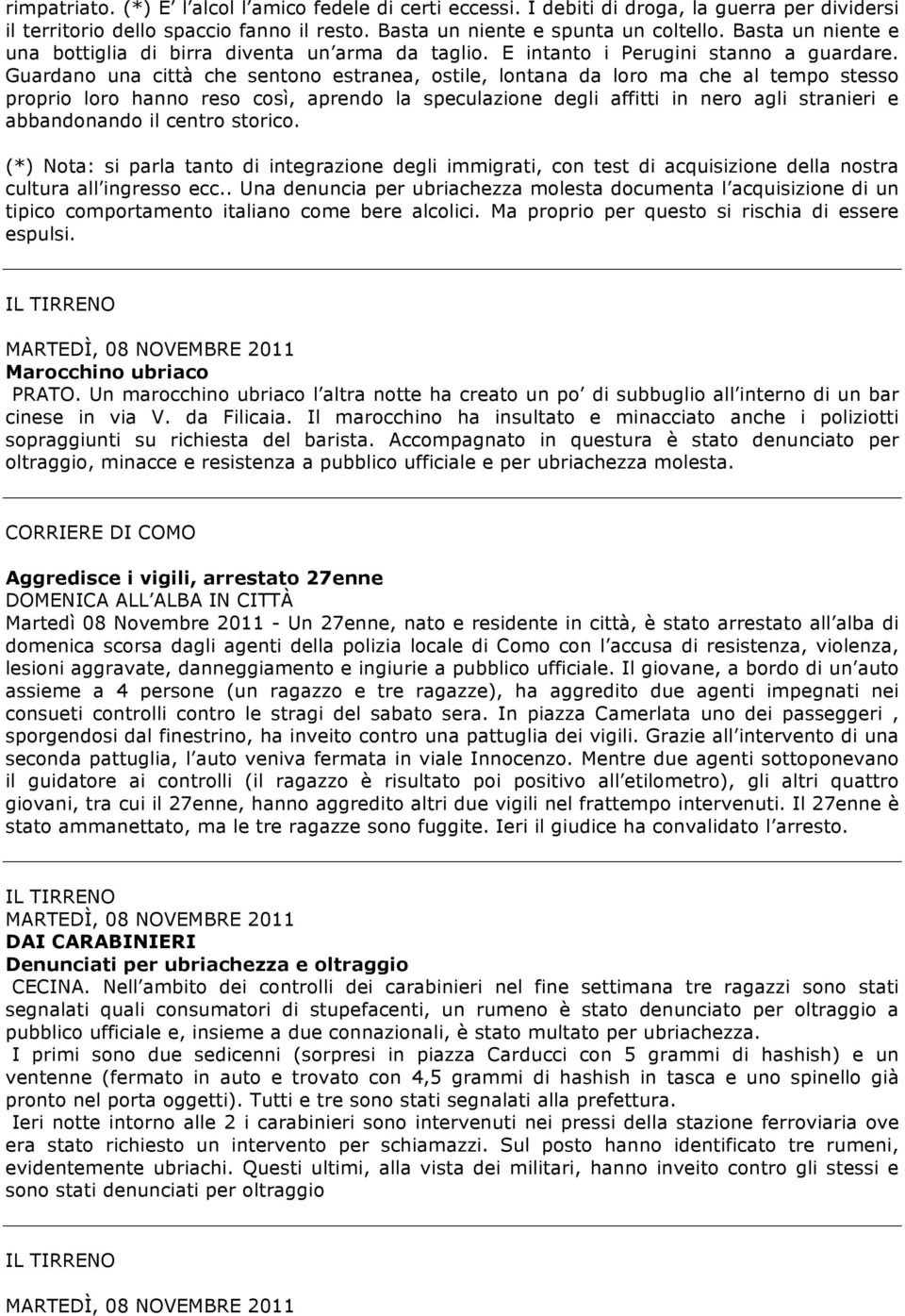 Guardano una città che sentono estranea, ostile, lontana da loro ma che al tempo stesso proprio loro hanno reso così, aprendo la speculazione degli affitti in nero agli stranieri e abbandonando il