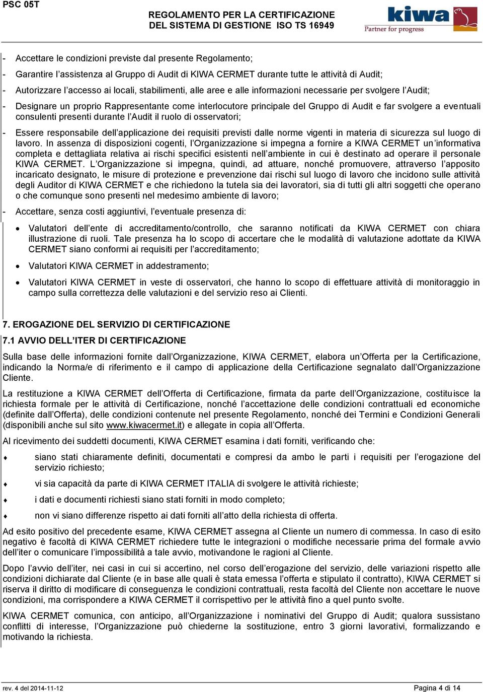 consulenti presenti durante l Audit il ruolo di osservatori; - Essere responsabile dell applicazione dei requisiti previsti dalle norme vigenti in materia di sicurezza sul luogo di lavoro.