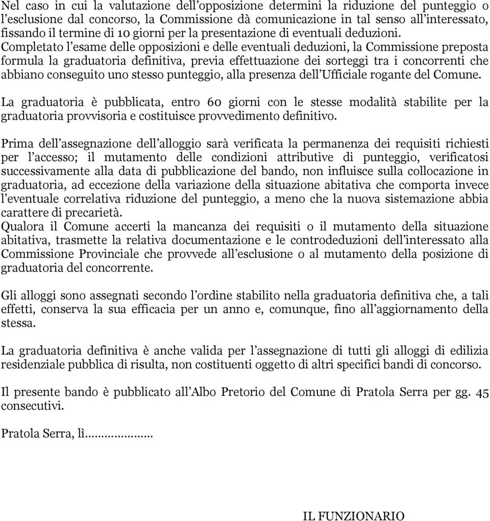 Completato l esame delle opposizioni e delle eventuali deduzioni, la Commissione preposta formula la graduatoria definitiva, previa effettuazione dei sorteggi tra i concorrenti che abbiano conseguito