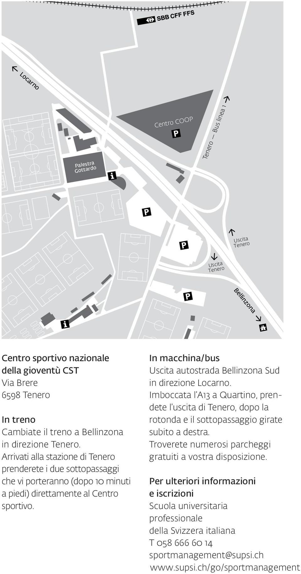 In macchina/bus Uscita autostrada Bellinzona Sud in direzione Locarno. Imboccata l A13 a Quartino, prendete l uscita di Tenero, dopo la rotonda e il sottopassaggio girate subito a destra.