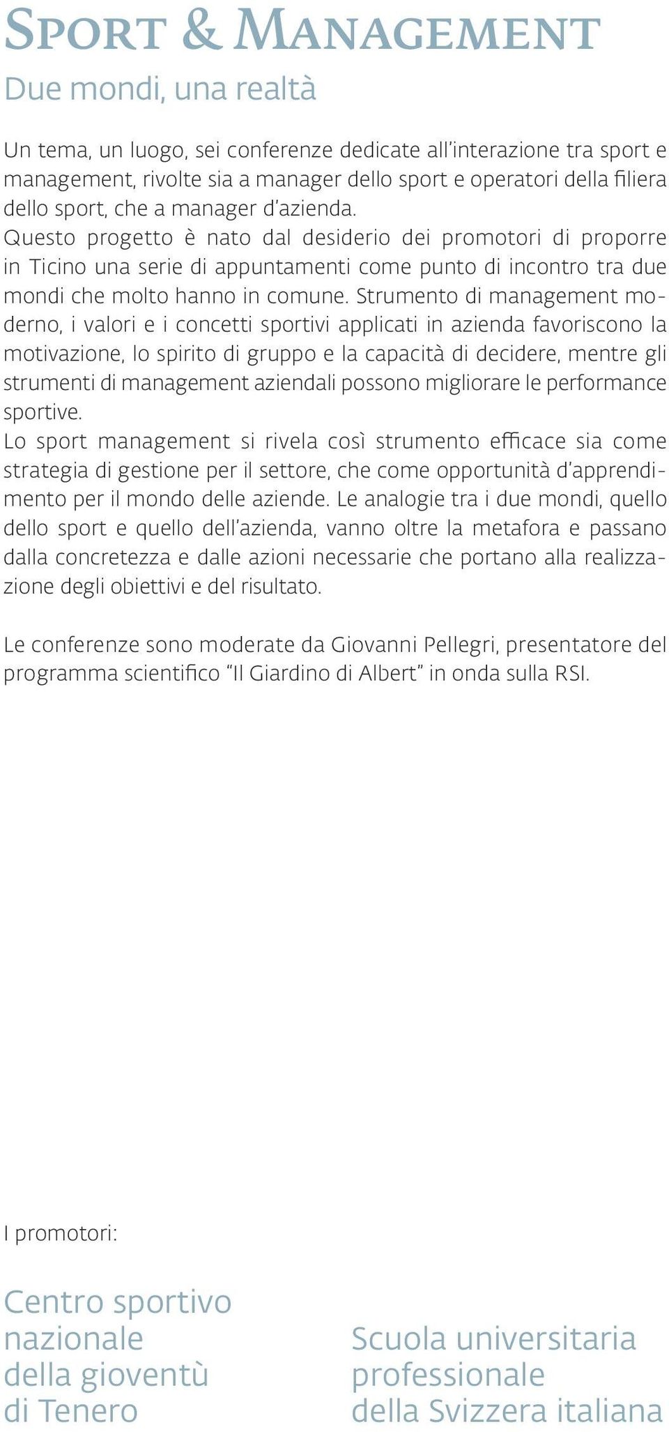 Strumento di management moderno, i valori e i concetti sportivi applicati in azienda favoriscono la motivazione, lo spirito di gruppo e la capacità di decidere, mentre gli strumenti di management