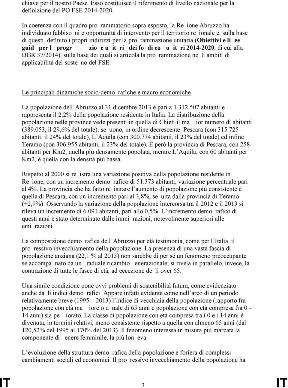 indirizzi per la programmazione unitaria (Obiettivi e linee guida per la programmazione unitaria dei fondi comunitari 2014-2020, di cui alla DGR 37/2014), sulla base dei quali si articola la