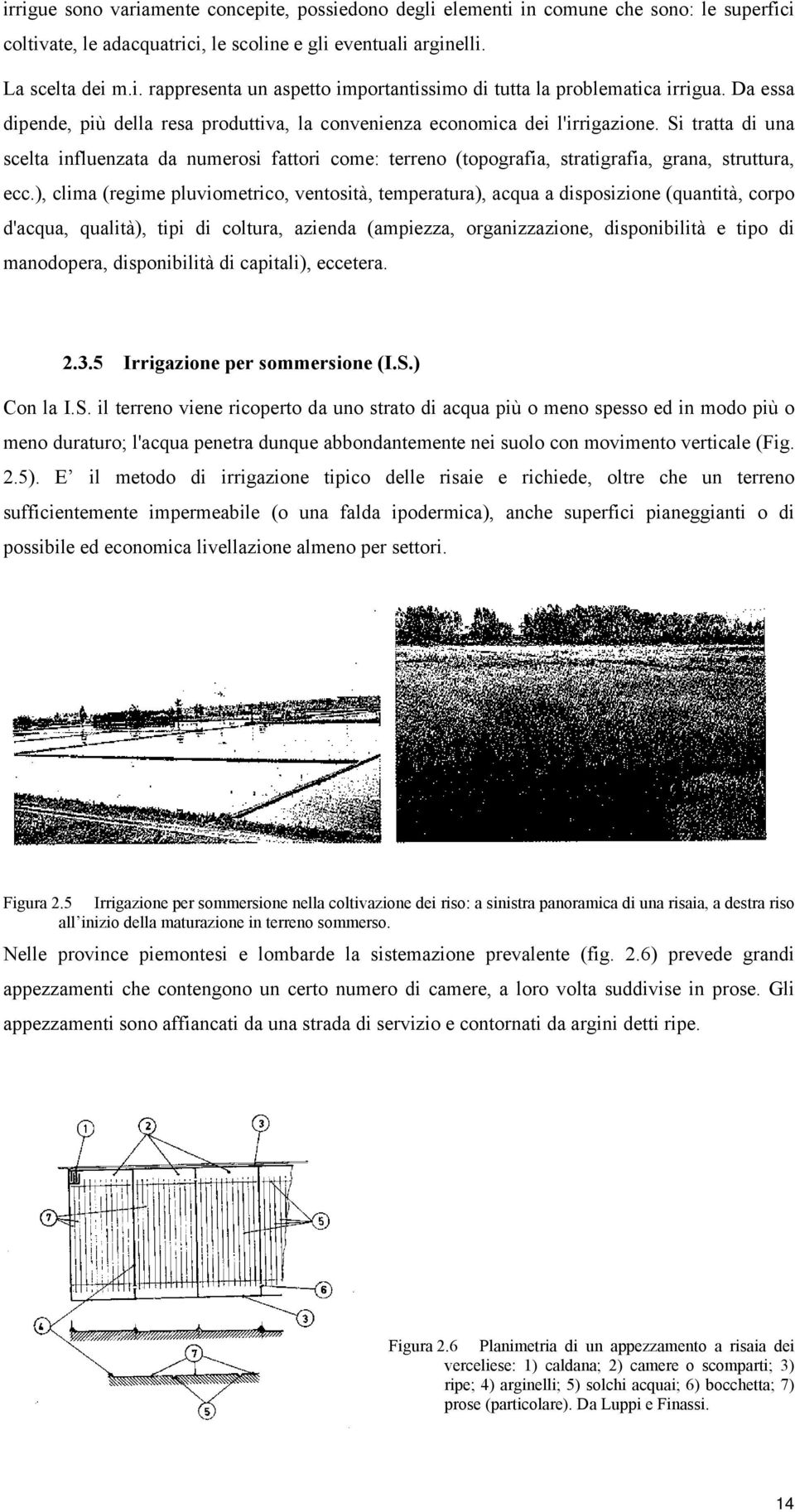 Si tratta di una scelta influenzata da numerosi fattori come: terreno (topografia, stratigrafia, grana, struttura, ecc.