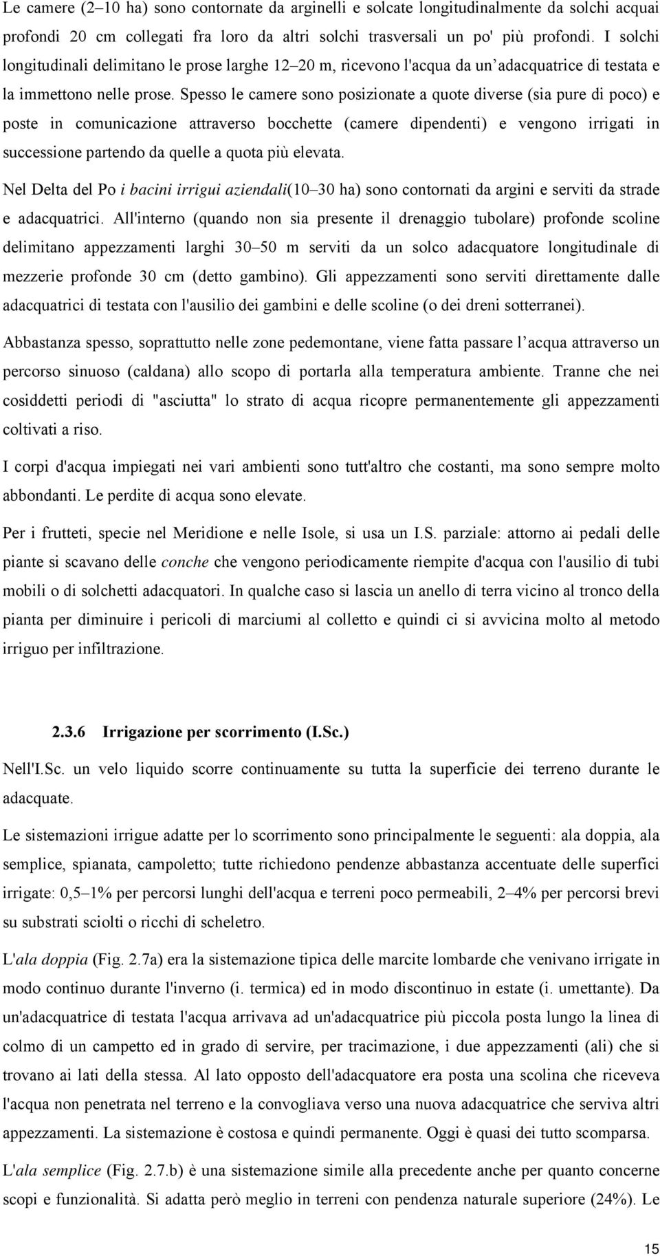 Spesso le camere sono posizionate a quote diverse (sia pure di poco) e poste in comunicazione attraverso bocchette (camere dipendenti) e vengono irrigati in successione partendo da quelle a quota più