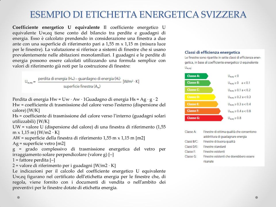 La valutazione si riferisce a sistemi di finestre che si usano prevalentemente nelle abitazioni monofamiliari.