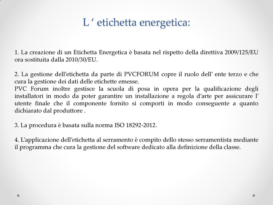 PVC Forum inoltre gestisce la scuola di posa in opera per la qualificazione degli installatori in modo da poter garantire un installazione a regola d arte per assicurare l utente finale che il