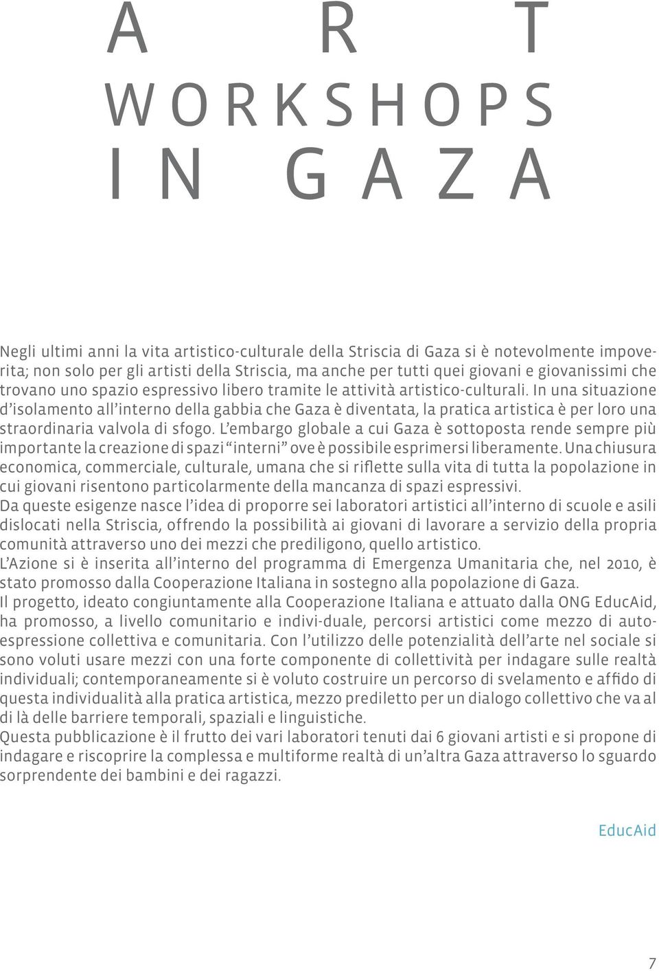 In una situazione d isolamento all interno della gabbia che Gaza è diventata, la pratica artistica è per loro una straordinaria valvola di sfogo.