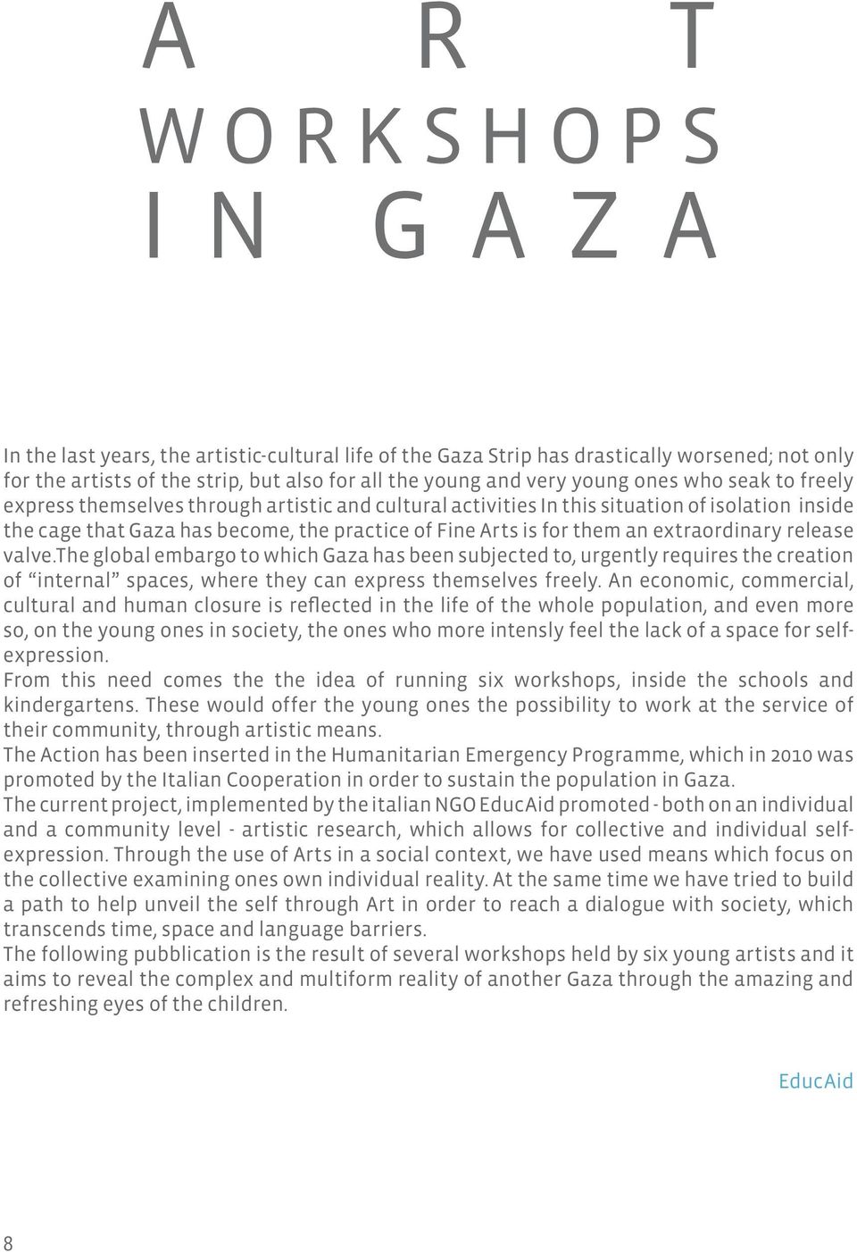 them an extraordinary release valve.the global embargo to which Gaza has been subjected to, urgently requires the creation of internal spaces, where they can express themselves freely.