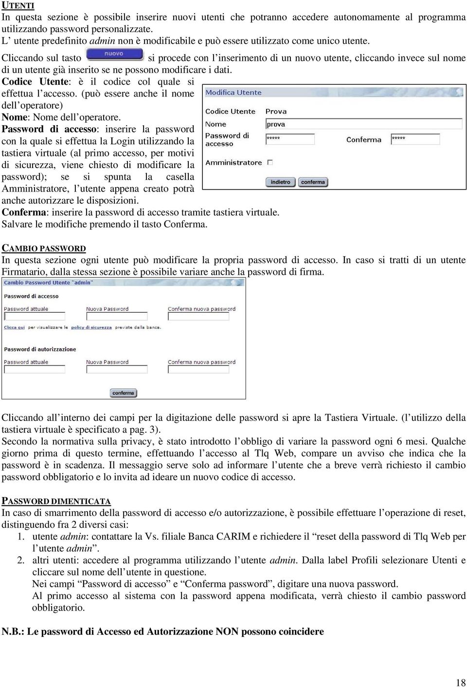 Cliccando sul tasto si procede con l inserimento di un nuovo utente, cliccando invece sul nome di un utente già inserito se ne possono modificare i dati.