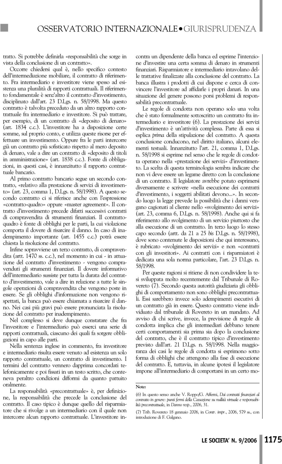 Fra intermediario e investitore viene spesso ad esistenza una pluralità di rapporti contrattuali. Il riferimento fondamentale è senz altro il contratto d investimento, disciplinato dall art. 23 D.Lgs.