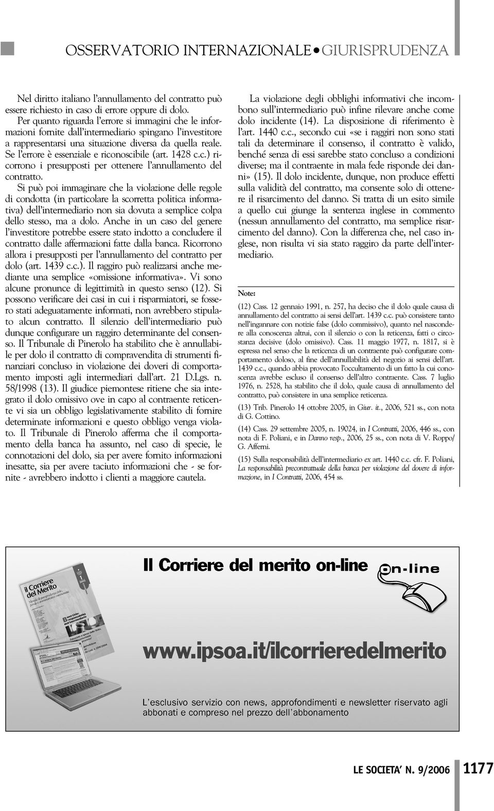 Se l errore è essenziale e riconoscibile (art. 1428 c.c.) ricorrono i presupposti per ottenere l annullamento del contratto.