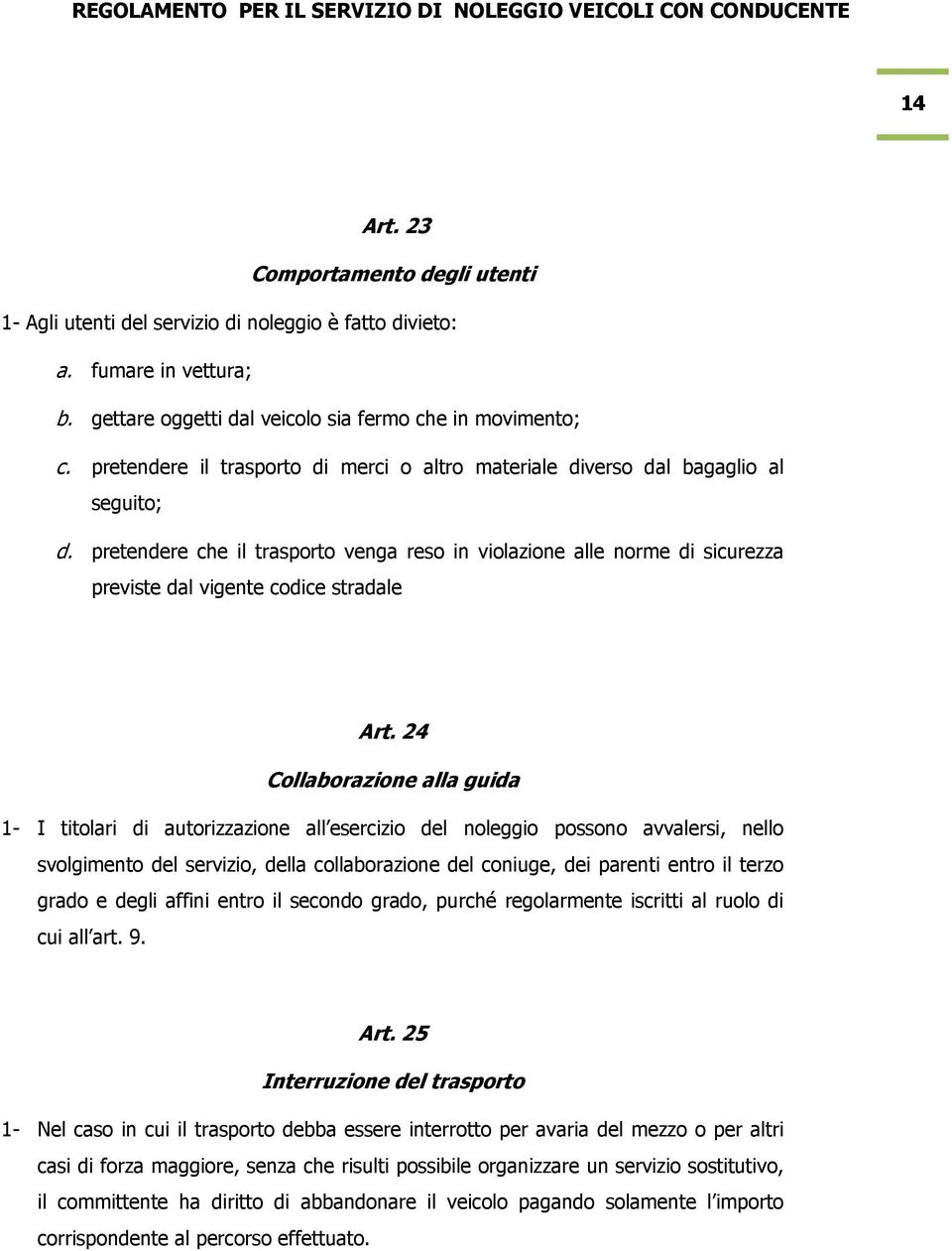 pretendere che il trasporto venga reso in violazione alle norme di sicurezza previste dal vigente codice stradale Art.