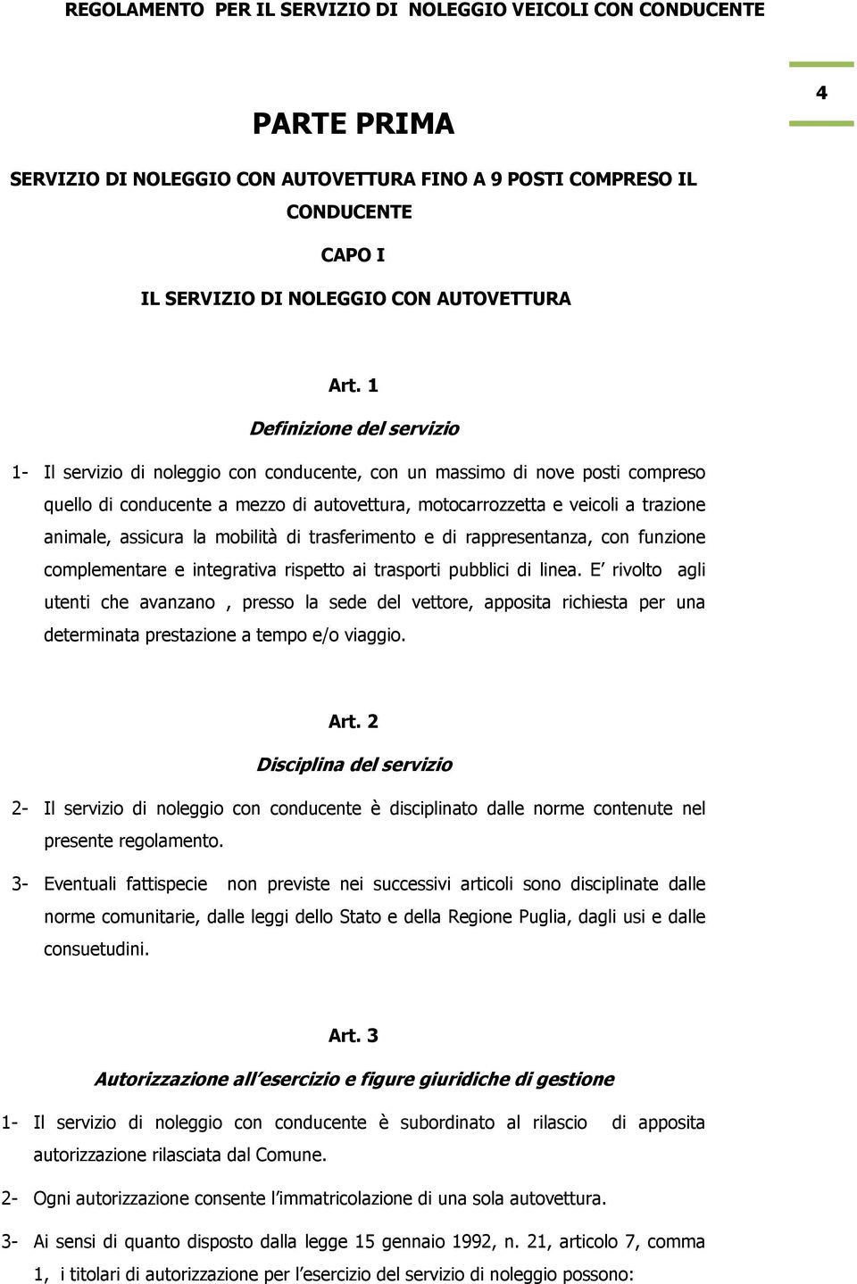 assicura la mobilità di trasferimento e di rappresentanza, con funzione complementare e integrativa rispetto ai trasporti pubblici di linea.