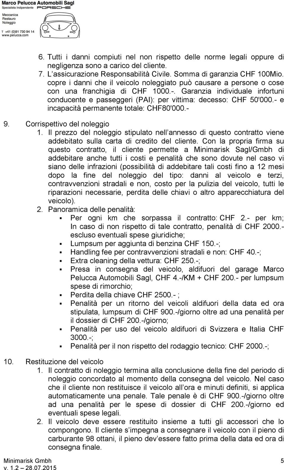 - e incapacità permanente totale: CHF80'000.- 9. Corrispettivo del noleggio 1. Il prezzo del noleggio stipulato nell annesso di questo contratto viene addebitato sulla carta di credito del cliente.