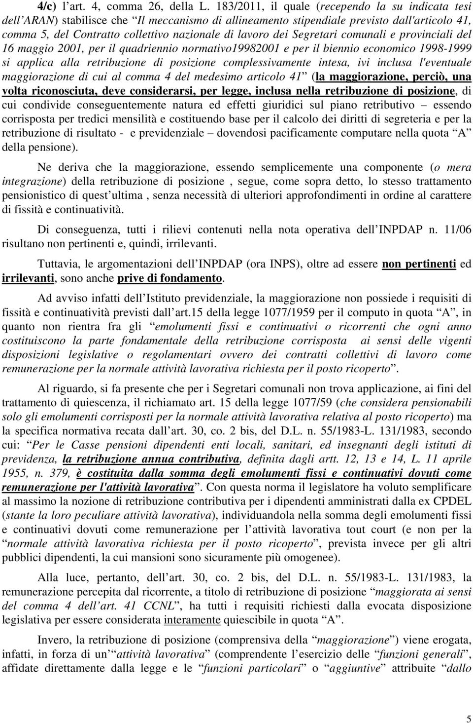 dei Segretari comunali e provinciali del 16 maggio 2001, per il quadriennio normativo19982001 e per il biennio economico 1998-1999 si applica alla retribuzione di posizione complessivamente intesa,