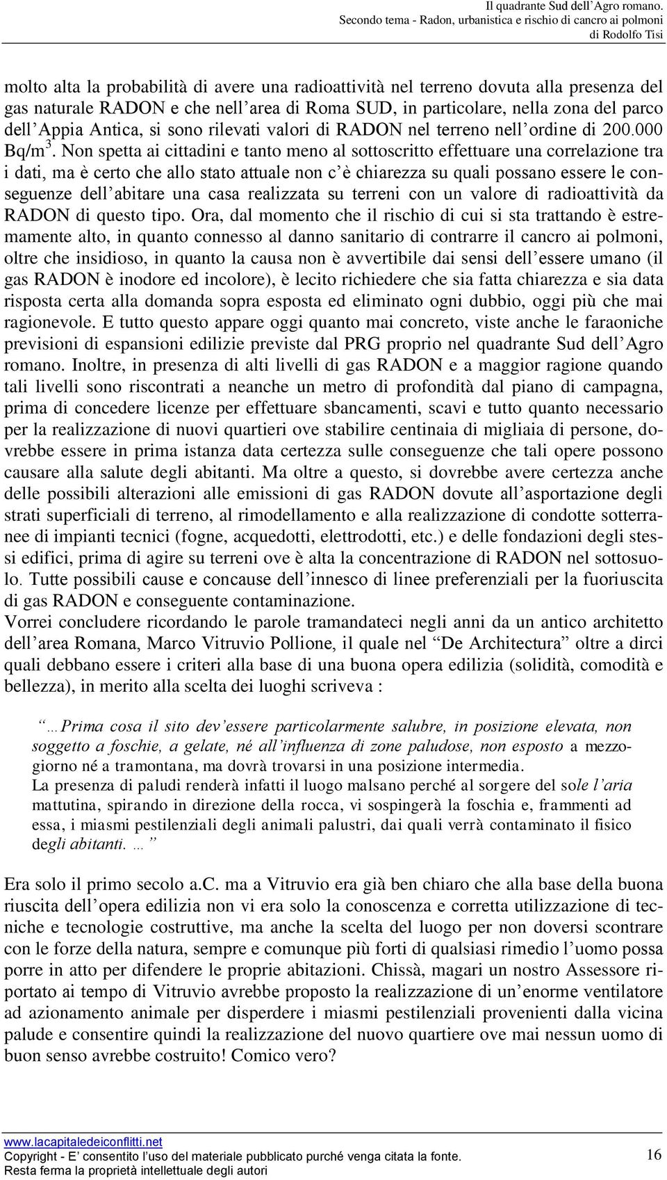 Non spetta ai cittadini e tanto meno al sottoscritto effettuare una correlazione tra i dati, ma è certo che allo stato attuale non c è chiarezza su quali possano essere le conseguenze dell abitare