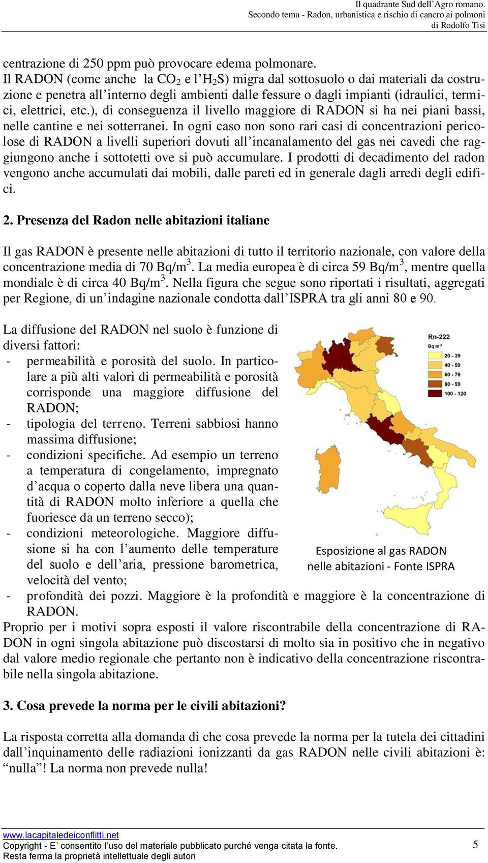 ), di conseguenza il livello maggiore di RADON si ha nei piani bassi, nelle cantine e nei sotterranei.