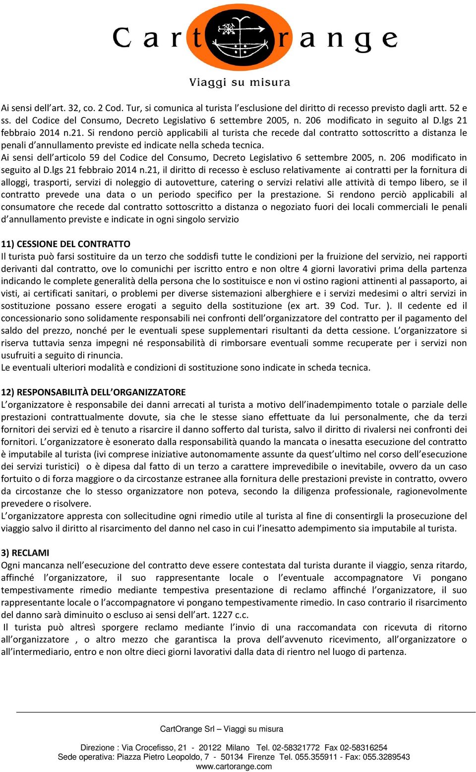 Ai sensi dell articolo 59 del Codice del Consumo, Decreto Legislativo 6 settembre 2005, n. 206 modificato in seguito al D.lgs 21 febbraio 2014 n.