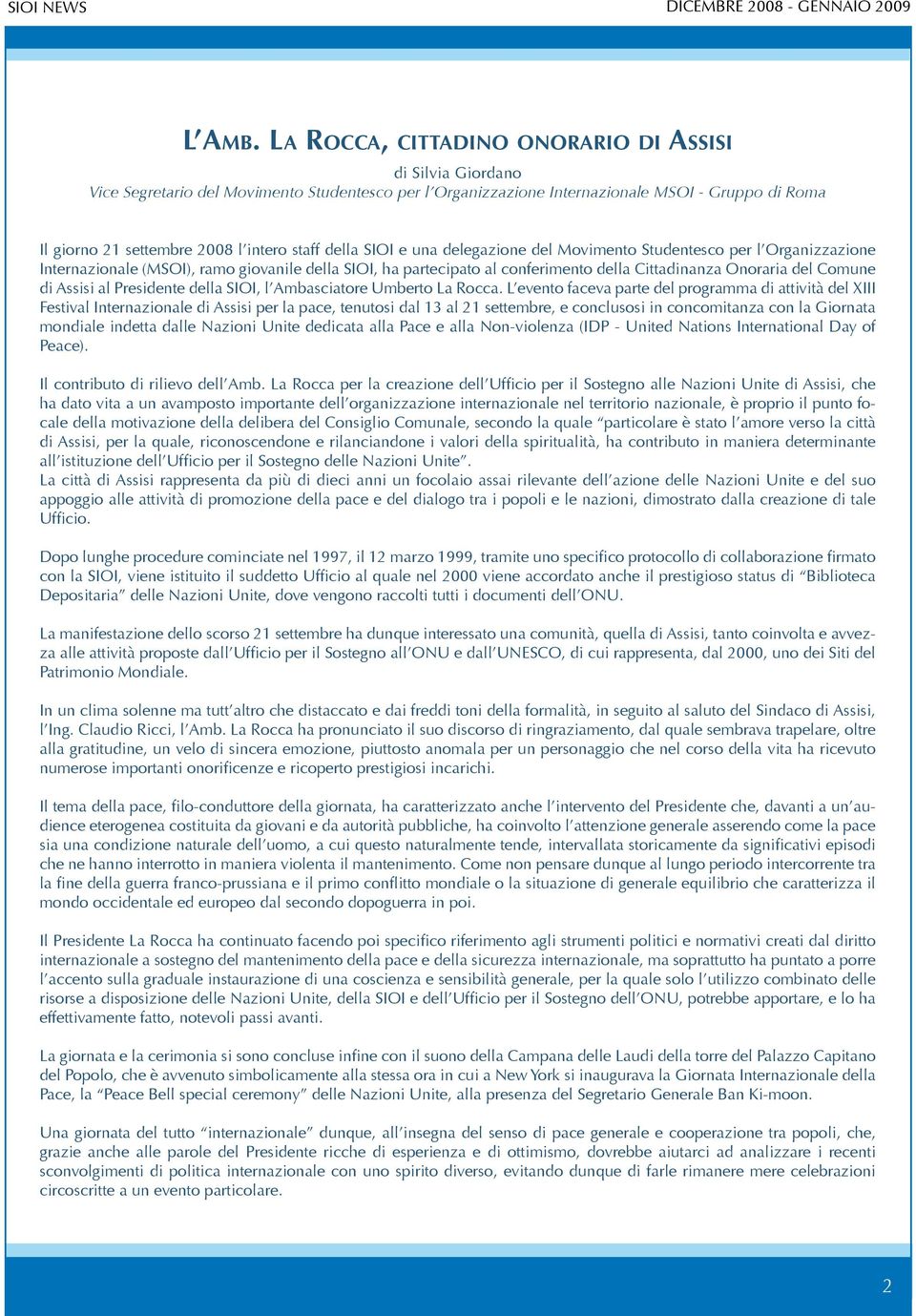 2008 l intero staff della SIOI e una delegazione del Movimento Studentesco per l Organizzazione Internazionale (MSOI), ramo giovanile della SIOI, ha partecipato al conferimento della Cittadinanza