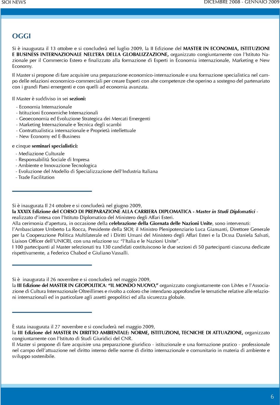 Il Master si propone di fare acquisire una preparazione economico-internazionale e una formazione specialistica nel campo delle relazioni economico-commerciali per creare Esperti con alte competenze