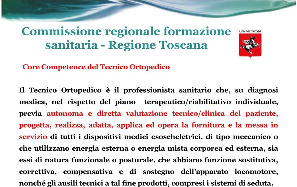 e la messa in servizio di tutti i dispositivi medici esoscheletrici, di tipo meccanico o che utilizzano energia esterna o energia mista corporea ed esterna, sia essi di natura