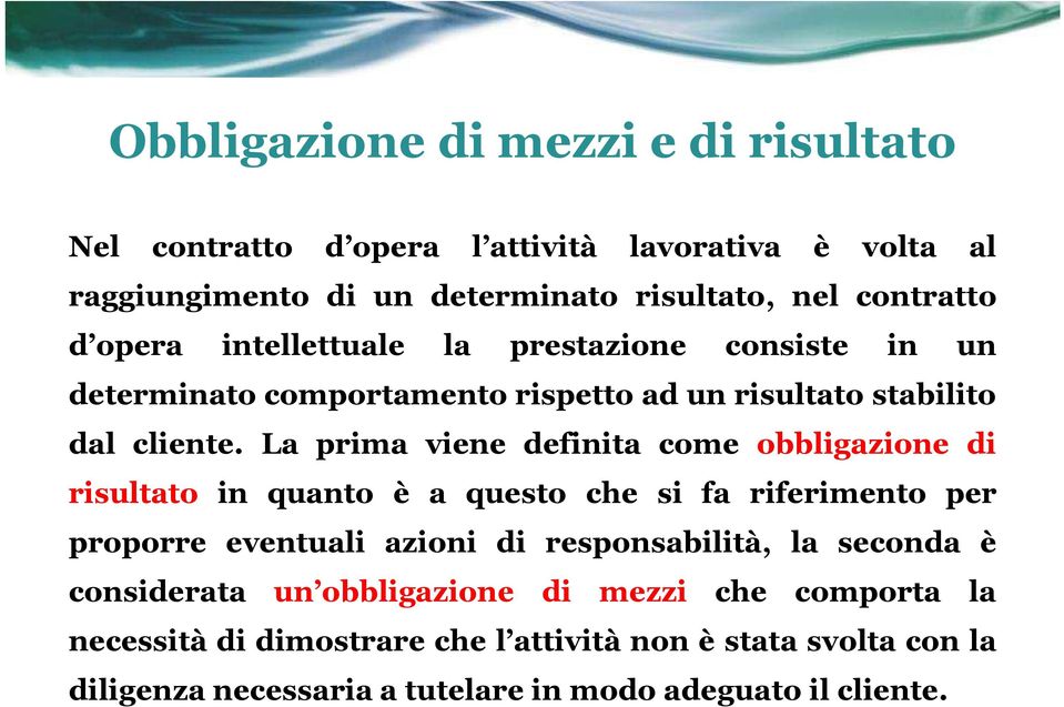 La prima viene definita come obbligazione di risultato in quanto è a questo che si fa riferimento per proporre eventuali azioni di responsabilità, la