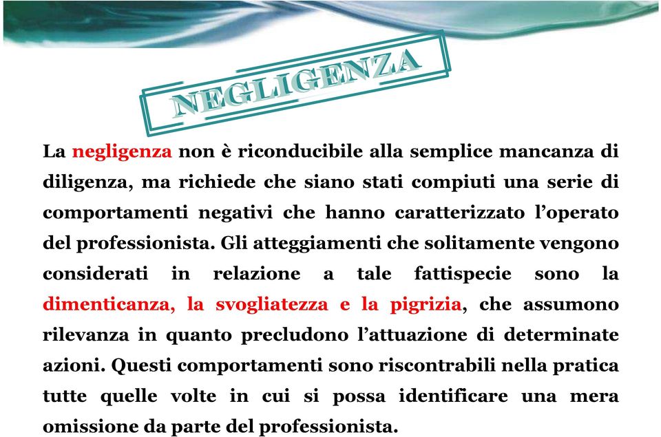 Gli atteggiamenti che solitamente vengono considerati in relazione a tale fattispecie sono la dimenticanza, la svogliatezza e la pigrizia,