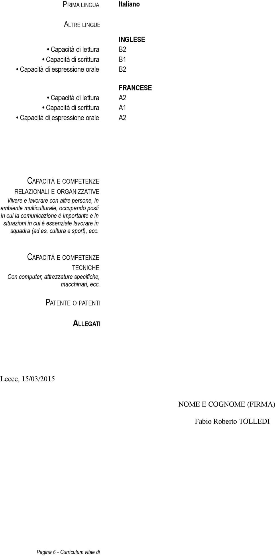 occupando posti in cui la comunicazione è importante e in situazioni in cui è essenziale lavorare in squadra (ad es. cultura e sport), ecc.