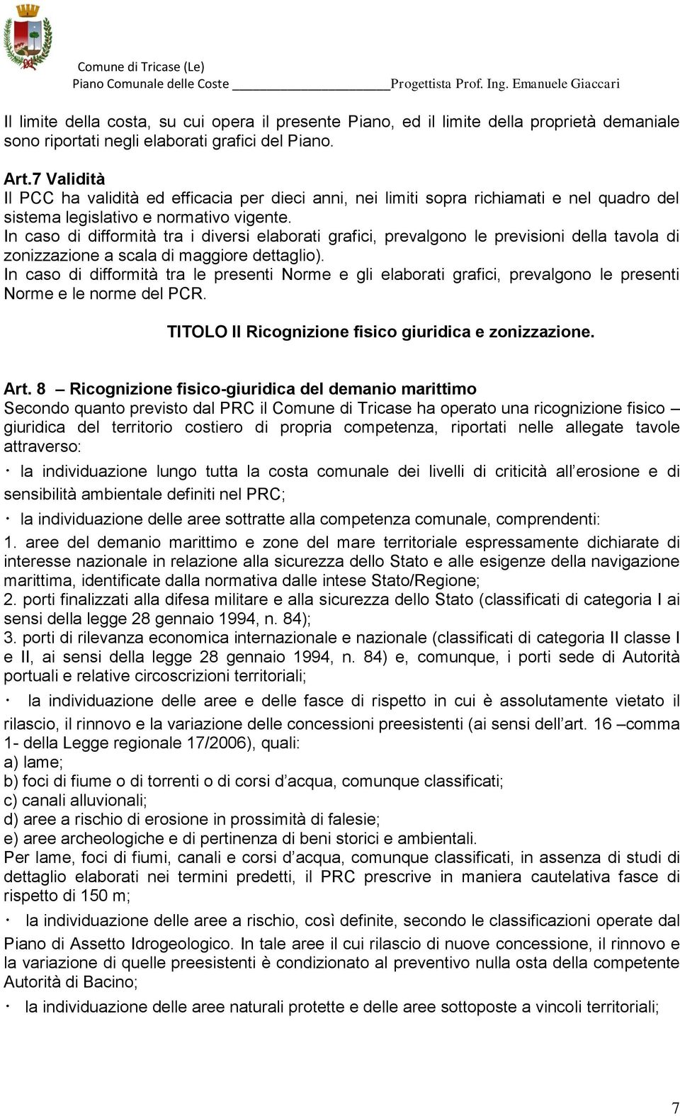 In caso di difformità tra i diversi elaborati grafici, prevalgono le previsioni della tavola di zonizzazione a scala di maggiore dettaglio).