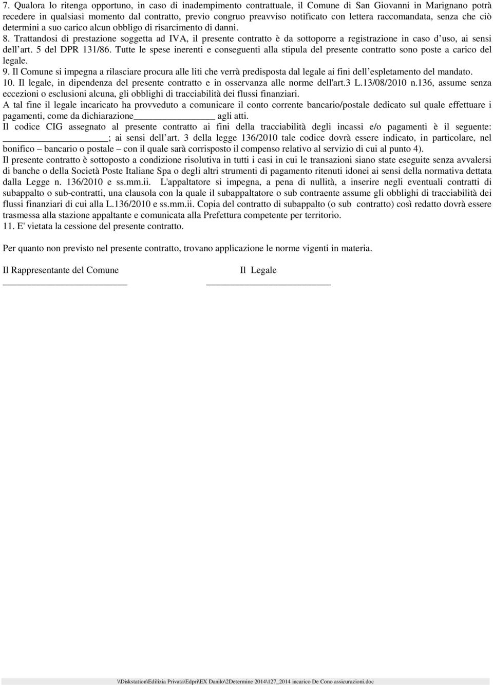 Trattandosi di prestazione soggetta ad IVA, il presente contratto è da sottoporre a registrazione in caso d uso, ai sensi dell art. 5 del DPR 131/86.