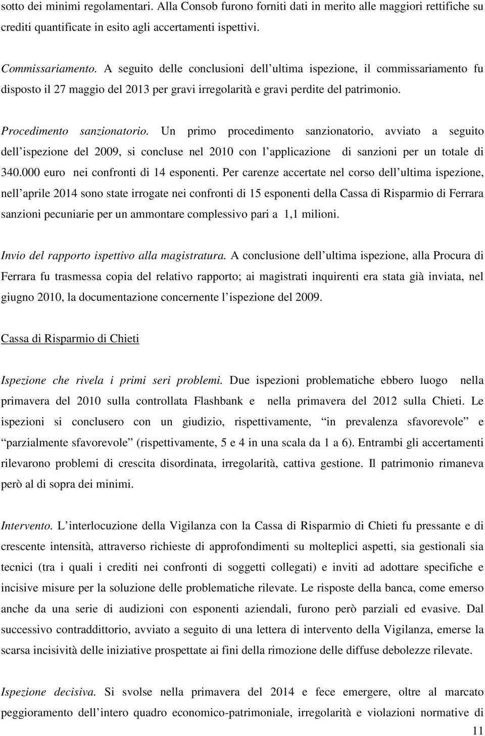 Un primo procedimento sanzionatorio, avviato a seguito dell ispezione del 2009, si concluse nel 2010 con l applicazione di sanzioni per un totale di 340.000 euro nei confronti di 14 esponenti.