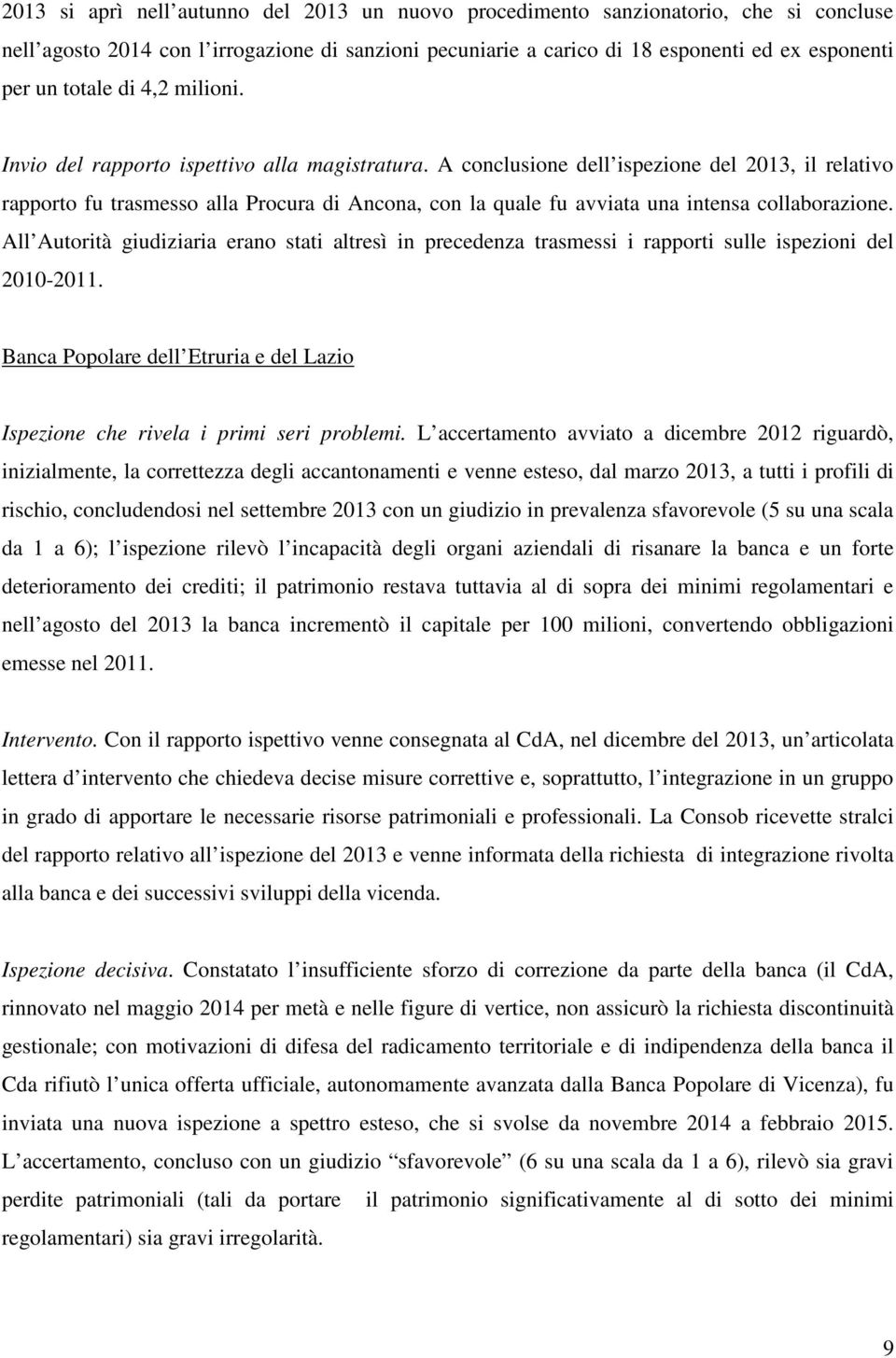 A conclusione dell ispezione del 2013, il relativo rapporto fu trasmesso alla Procura di Ancona, con la quale fu avviata una intensa collaborazione.