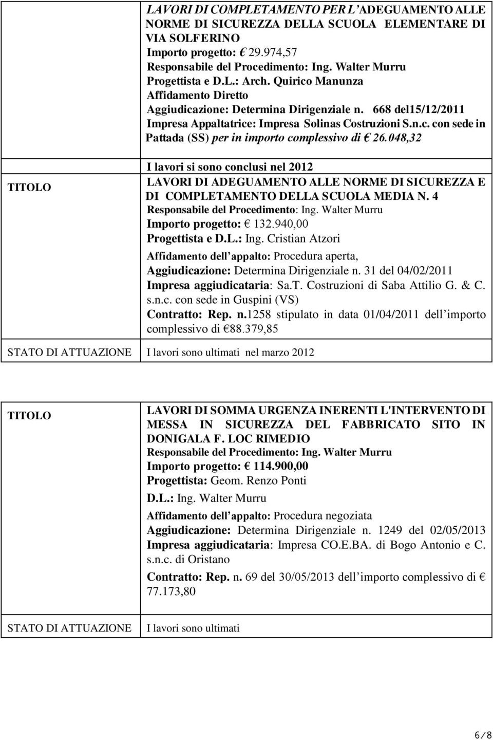 048,32 I lavori si sono conclusi nel 2012 LAVORI DI ADEGUAMENTO ALLE NORME DI SICUREZZA E DI COMPLETAMENTO DELLA SCUOLA MEDIA N. 4 Importo progetto: 132.940,00 Progettista e D.L.: Ing.