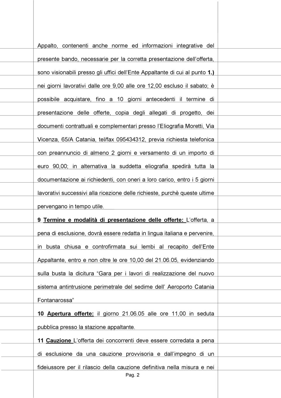 ) nei giorni lavorativi dalle ore 9,00 alle ore 12,00 escluso il sabato; è possibile acquistare, fino a 10 giorni antecedenti il termine di presentazione delle offerte, copia degli allegati di