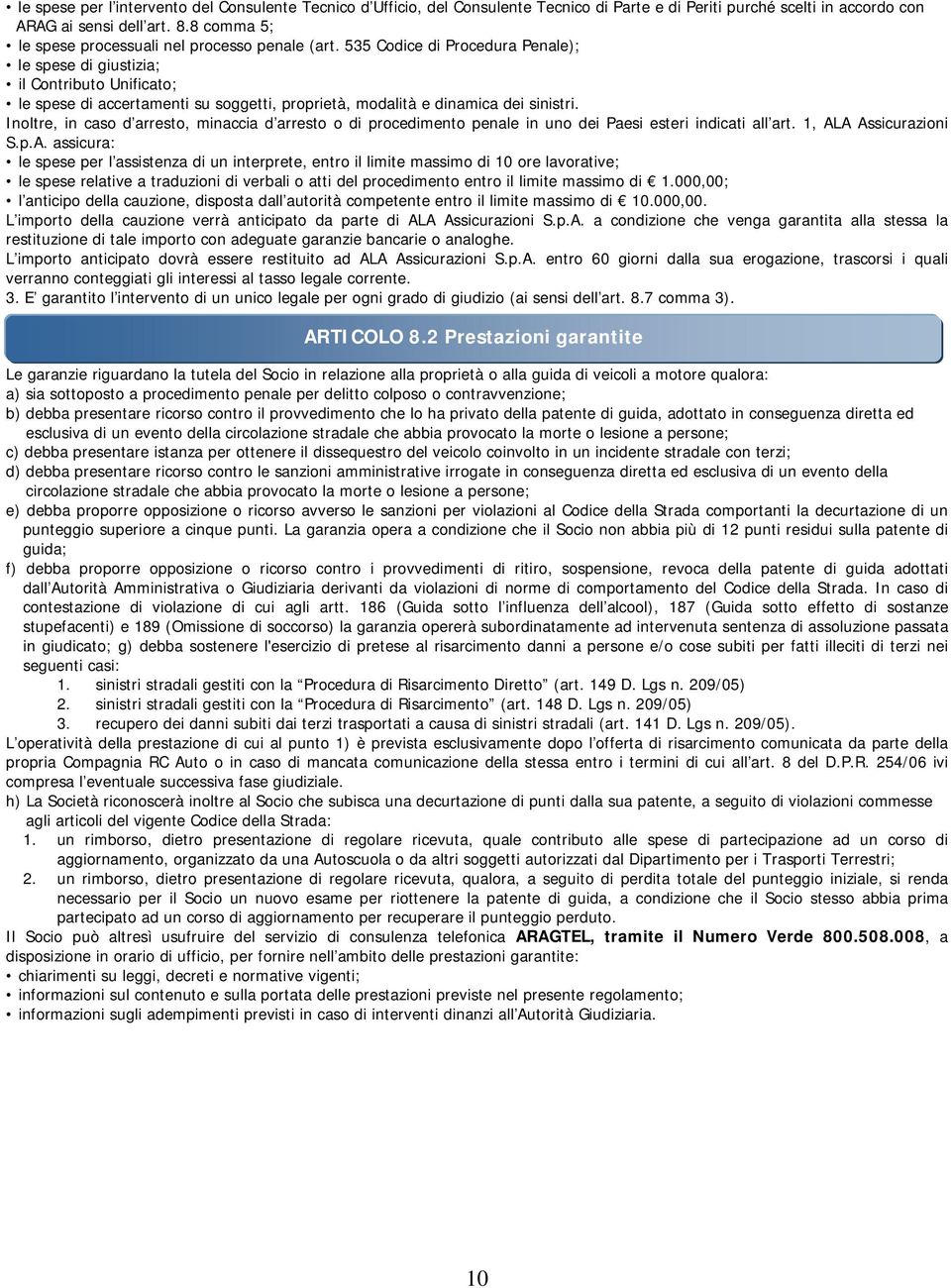 535 Codice di Procedura Penale); le spese di giustizia; il Contributo Unificato; le spese di accertamenti su soggetti, proprietà, modalità e dinamica dei sinistri.