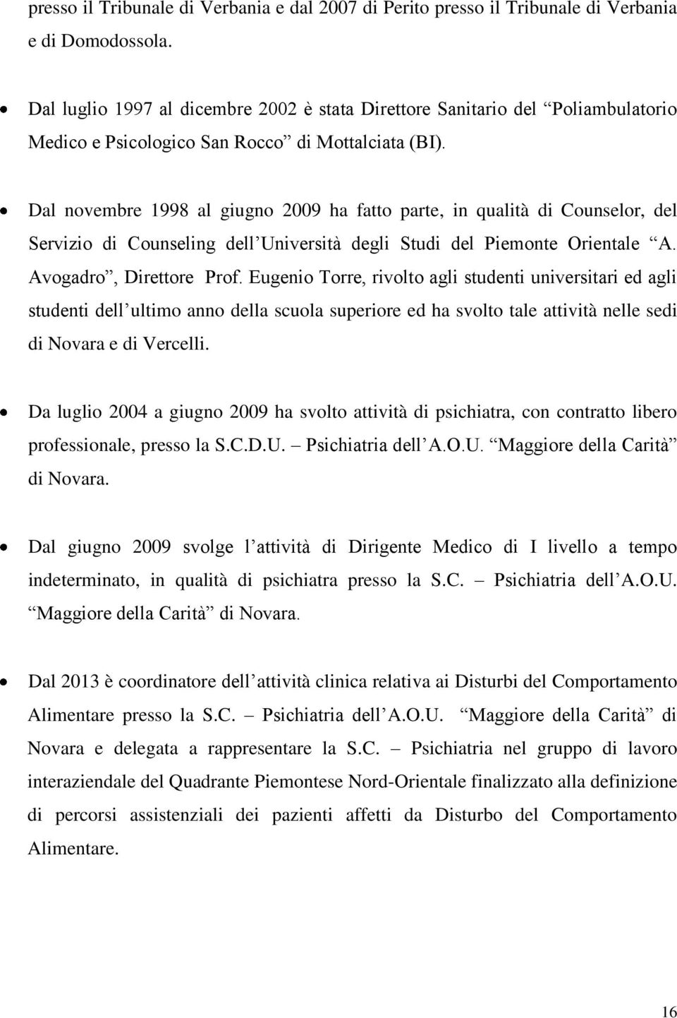 Dal novembre 1998 al giugno 2009 ha fatto parte, in qualità di Counselor, del Servizio di Counseling dell Università degli Studi del Piemonte Orientale A. Avogadro, Direttore Prof.