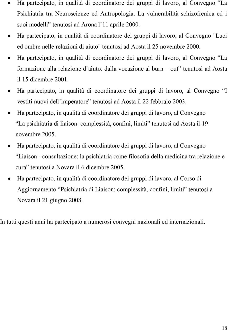 Ha partecipato, in qualità di coordinatore dei gruppi di lavoro, al Convegno "Luci ed ombre nelle relazioni di aiuto" tenutosi ad Aosta il 25 novembre 2000.