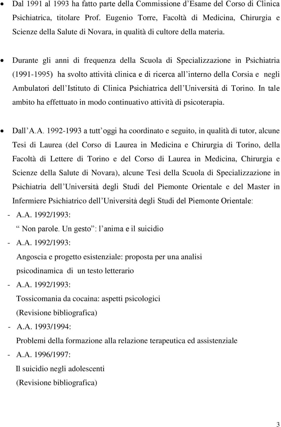 Durante gli anni di frequenza della Scuola di Specializzazione in Psichiatria (1991-1995) ha svolto attività clinica e di ricerca all interno della Corsia e negli Ambulatori dell Istituto di Clinica