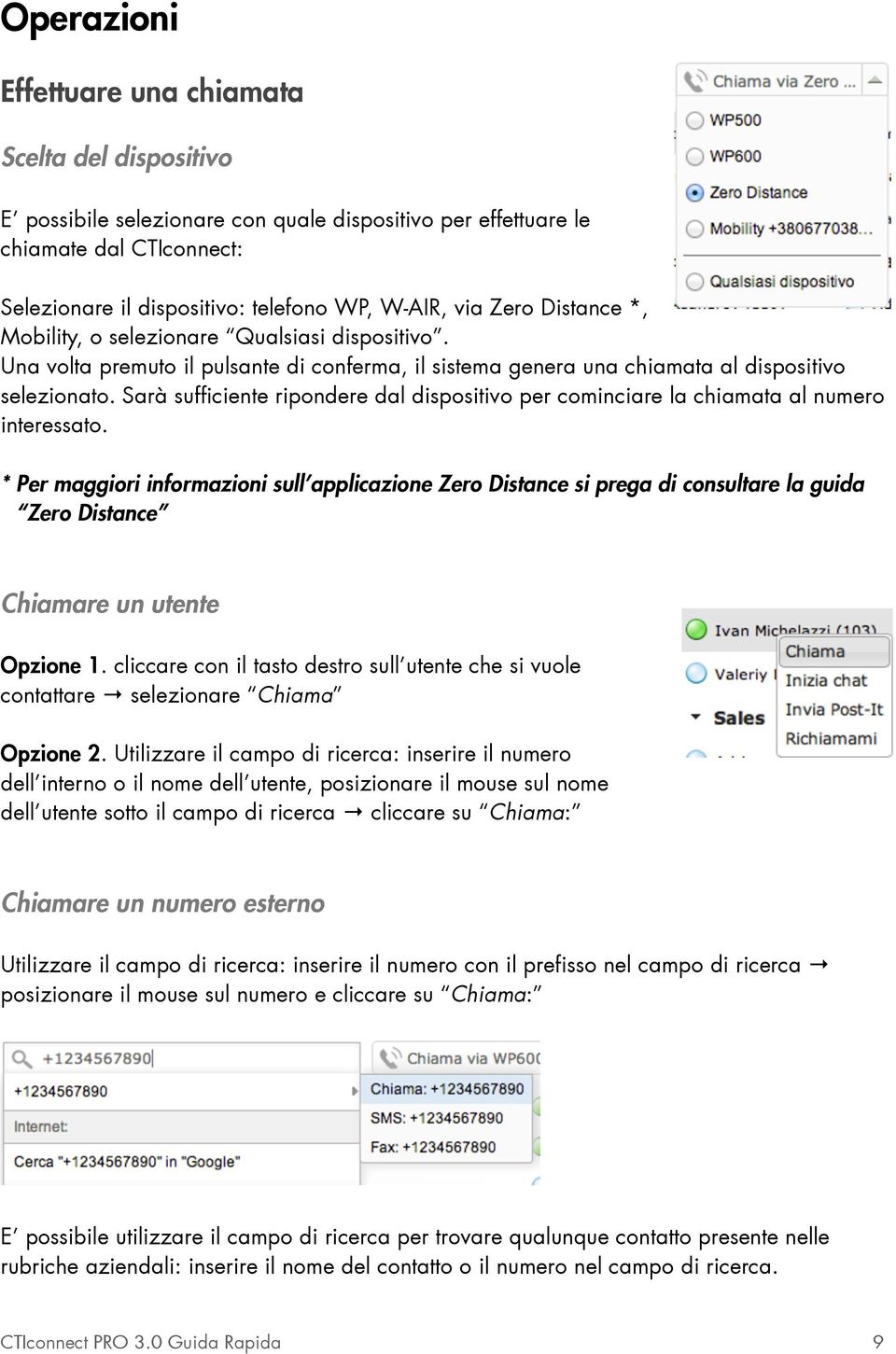 Sarà sufficiente ripondere dal dispositivo per cominciare la chiamata al numero interessato.