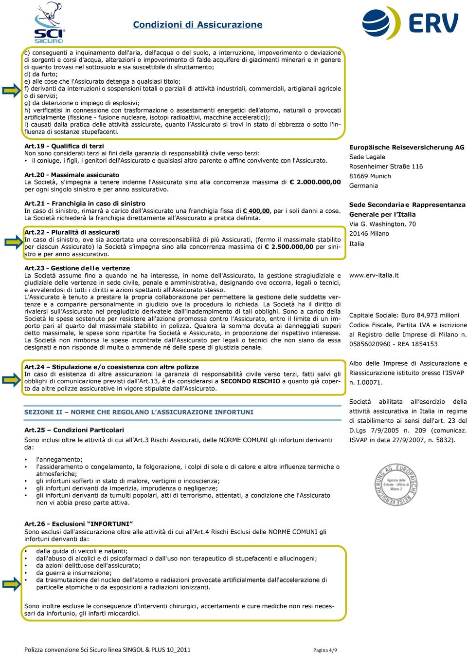 sospensioni totali o parziali di attività industriali, commerciali, artigianali agricole o di servizi; g) da detenzione o impiego di esplosivi; h) verificatisi in connessione con trasformazione o