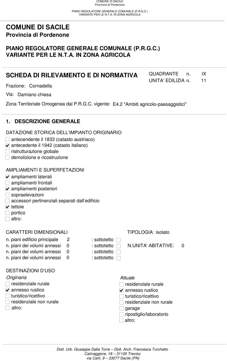 DESCRIZIONE GENERALE DATAZIONE STORICA DELL IMPIANTO ORIGINARIO antecendente il 1833 (catasto austriaco) antecedente il 1942 (catasto italiano) ristrutturazione globale demolizione e ricostruzione