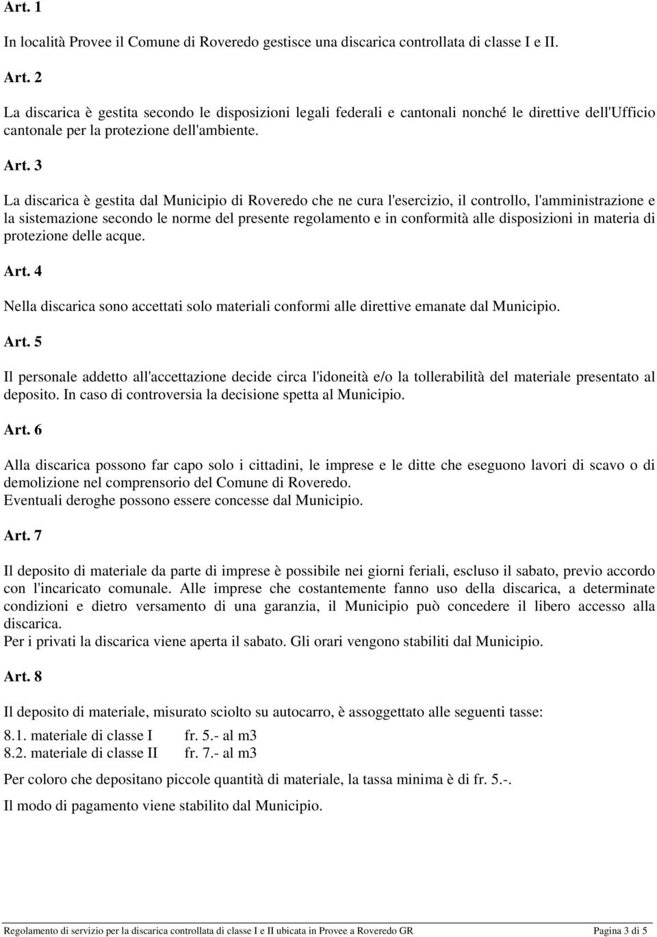 3 La discarica è gestita dal Municipio di Roveredo che ne cura l'esercizio, il controllo, l'amministrazione e la sistemazione secondo le norme del presente regolamento e in conformità alle
