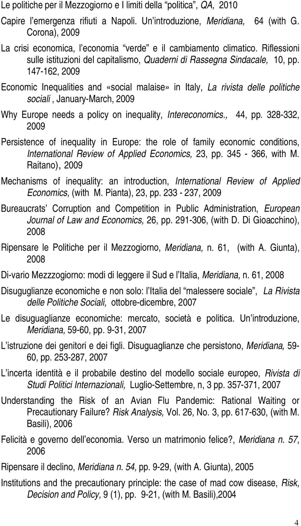 147-162, 2009 Economic Inequalities and «social malaise» in Italy, La rivista delle politiche sociali, January-March, 2009 Why Europe needs a policy on inequality, Intereconomics., 44, pp.