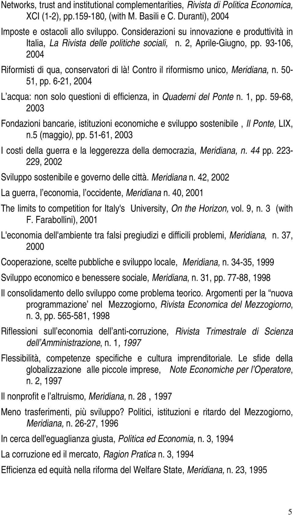 Contro il riformismo unico, Meridiana, n. 50-51, pp. 6-21, 2004 L acqua: non solo questioni di efficienza, in Quaderni del Ponte n. 1, pp.