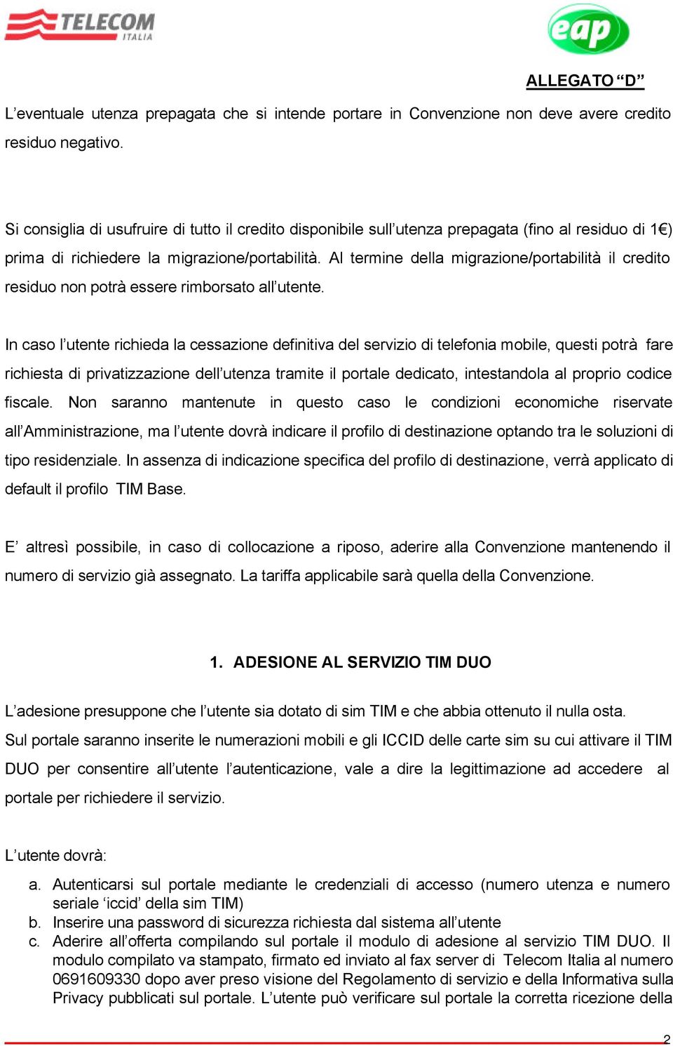 Al termine della migrazione/portabilità il credito residuo non potrà essere rimborsato all utente.