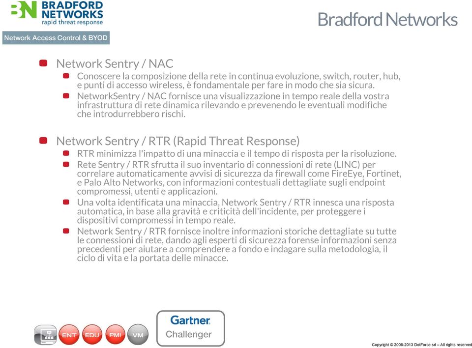 Network Sentry / RTR (Rapid Threat Response) RTR minimizza l'impatto di una minaccia e il tempo di risposta per la risoluzione.